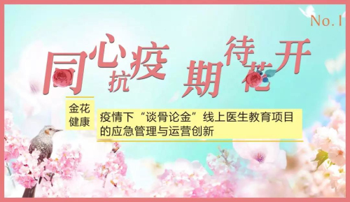 壹定发健康:疫情下“谈骨论金”线上医生教育项目的应急管理与运营创新 壹定发健康:疫情下“谈骨论金”线上医生教育项目的应急管理与运营创新